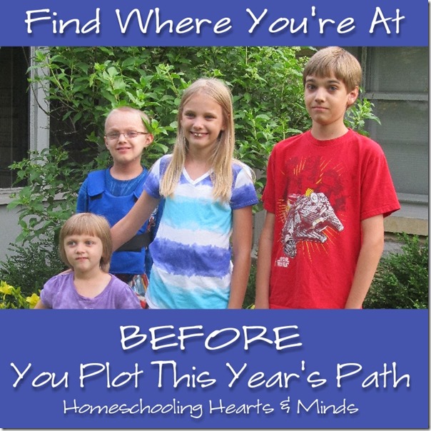 Before you plot this year's path, find where you're at!  Homeschooling Hearts & Minds