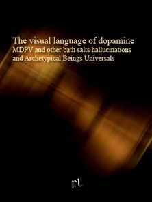 The visual language of dopamine - MDPV and other bath salts hallucinations and Archetypical Beings Universals Cover