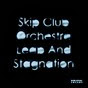 Skip Club Orchestra_Leap And Stagnation Skip Club Orchestra_Leap And Stagnation