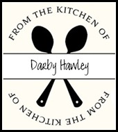 From the Kitchen of Darby Hawley From the Kitchen of Darby Hawley