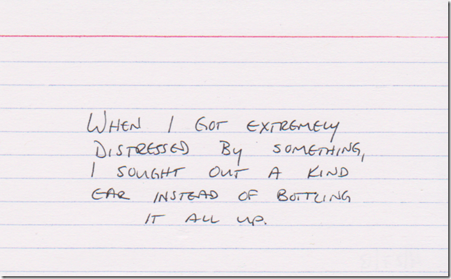 When I got extremely distressed by something, I sought out a kind ear instead of bottling it all up.