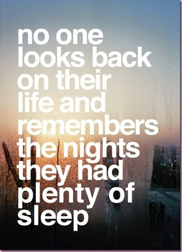 no_one_looks_back_on_their_life_and_remembers_the_nights_they_had_plenty_of_sleep_quote