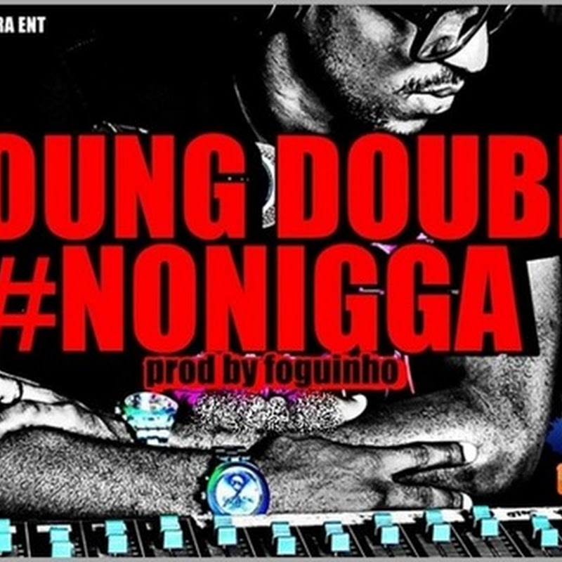 Young Double – “No Nigga” (Prod. Foguinho) [Download Track]