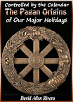 Controlled By The Calendar The Pagan Origins Of Our Major Holidays
