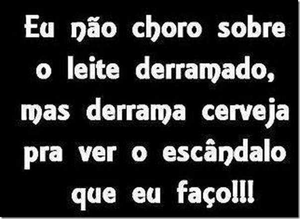 Eu não choro sobre o leite derramado