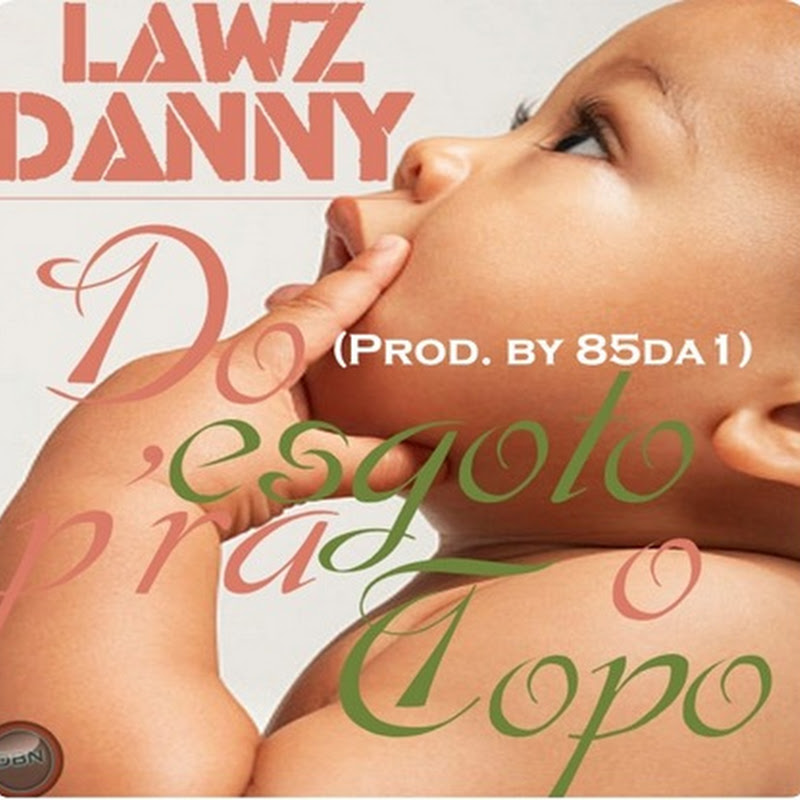 Lawz Danny – Do Esgoto Para o Topo (Prod. 85DA1) [Download Track]