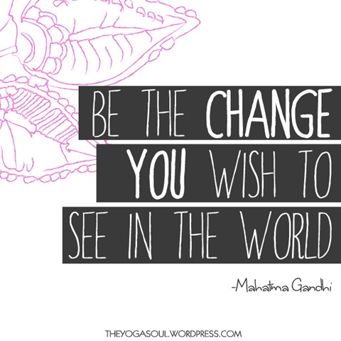 [be_the_change_you_want_to_see_in_the_world_gandhi_quote1%255B4%255D.jpg]