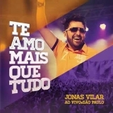 Ouvir CD Jonas Vilar - Te Amo Mais que Tudo - Ao Vivo São Paulo (2013).
