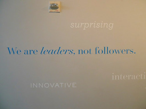 The company's mission statement is on the wall, Francesca!  'We are leaders, not followers.'  So true!  You and I are great leaders, as well!