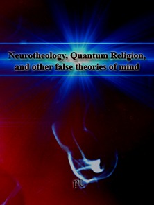 Neurotheology, Quantum Religion, and other false theories of mind Cover