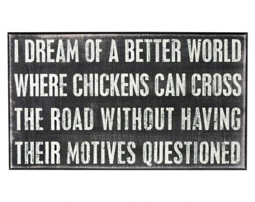 [I%2520Dream%2520Of%2520A%2520Better%2520World%2520Where%2520Chickens%2520Can%2520Cross%2520The%2520Road%2520Without%2520Having%2520Their%2520Motives%2520Questioned_%255B4%255D.jpg]
