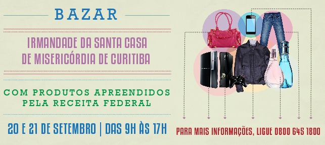 Bazar com produtos da Receita Federal em prol dos hospitais da Irmandade da Santa Casa de Curitiba. bazar irmandade bazar receita federal curitiba pucpr
