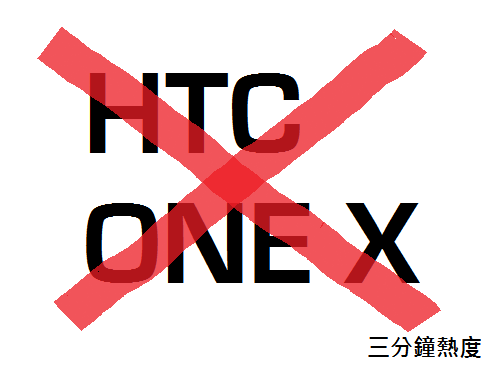不要買 HTC ONE X 的理由 不要買 HTC ONE X 的理由