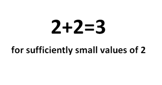 c0 2+2=3 for sufficiently small values of 2. Tell you what, that there's funny.