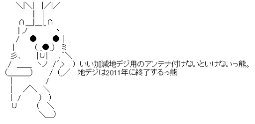 いい加減地デジ用のアンテナ付けないといけないっ熊