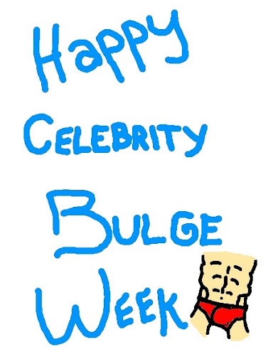 From now until I feel like stopping It's going to be celebrity bulge week