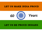 6O YEARS OF INDIAN INDEPENDENCE 6O YEARS OF INDIAN INDEPENDENCE