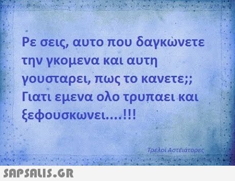 Ρε σεις, αυτο που δαγκώνετε την γκομενα και αυτη γουσταρει, πως το κανετε;; Γιατι εμενα ολο τρυπαει και ξεφουσκωνει Τρελοί Αστειάτορες