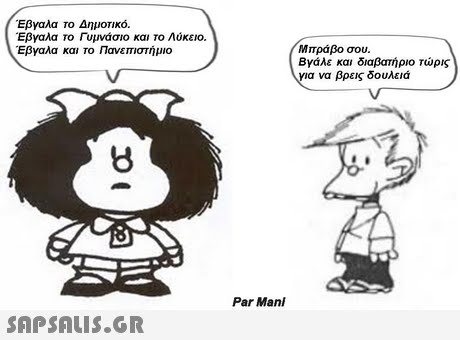 Εβγαλα το Δημοτικό. Έβγαλα Το Γυμνάσιο και το Λύκειο. Έβγαλα και το Πανεπιστήμιο Μπράβο σου. Βγάλε και διαβατήριο τώρις για να βρεις δουλειά Par Mani 