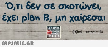 Ο,ΤΙ δεν σε σκοτώνει έχει Plan B, μη χαίρεσαι Ο ΤΟΙΧΟΣ ΕΙΧΕΤΗ @kai mozzarella ΥΣΤΕΡΙΑ 