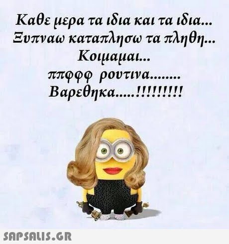 Κάθε μέρα τα ιδια και τα ιδια Ξυπναω καταπλη σω τα πληθη κοιμαμαι ππφφφ ρουτινα 
