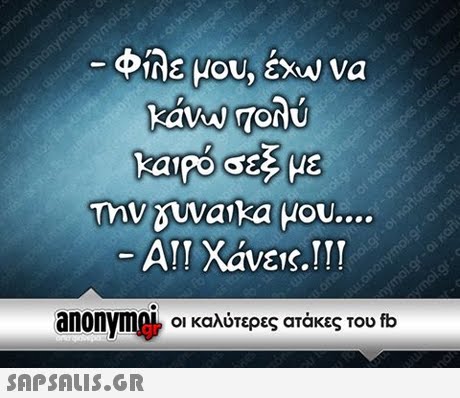 Φίλε μου, έχΝ να Την Ouvaka μου anonym0L Οι καλύτερες ατάκες του fb 