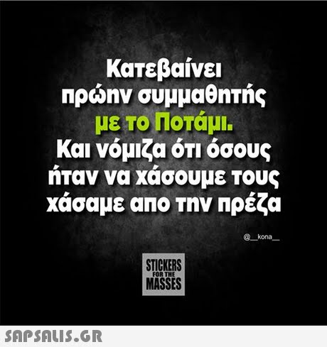 Κατεβαίνει Πρώην συμμαθητής με Το Ποτάμι. και νόμιζα ότι όσους ήταν να χάσουμε τους χάσαμε ano Την Πρέζα kona STICKERS MASSES FOR THE 