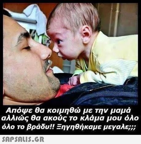 Απόψε θα κοιμηθώ με Την μαμά αλλιώς θα ακούς Το κλάμα μου όλο 