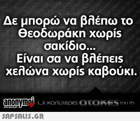 Δε μπορώ να βλέπω το Θεοδωράκη χωρίs σακιοιο Είναι σα να βλέπεις χελώνα χωρίs καβούκι. .gr