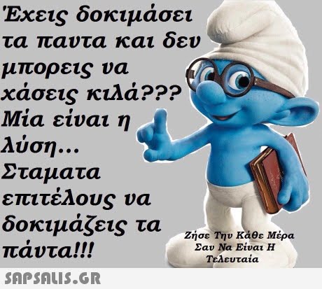 Έχεις δοκιμάσει τα παντα και οευ μπορεις υα χάσεις κιλά??? Μία είναι η λύση Σταματα δοκιμάζεις τα πάντα! !!  Ζήσε Την Κάθε Μέρα Σαν Να Είναι Η Τελευταια