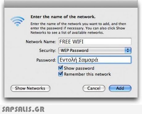 Enter the name of the network. Enter the name of the network you want to add, and then enter the password if necessary. You can also click Show Networks to see a list of available networks. Network Name: FREE WIFI Security: WEP Password Password: Εντολή Σαμαρά Show password Remember this network Show Networks Cancel Add 