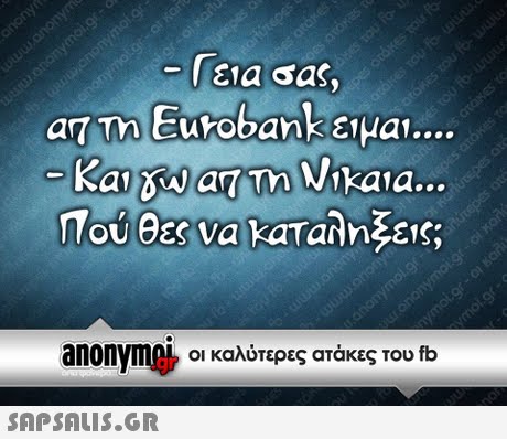 Γεια as, AT Tn Eurobank ειμαι Mo @&s va Πού θες να kaTarn εις; anonyme, οι καλύτερες ατάκες του fb 