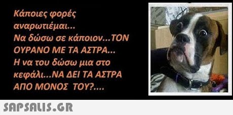 κάποιες φορές αναρωτιέμαι Να δώσω σε κάποιον ΤΟΝ ΟΥΡΑΝΟ ΜΕ ΤΑ ΑΣΤΡΑ Η να του δώσω μια στο κεφάλι ΝΑ ΔΕΙ ΤΑ ΑΣΤΡΑ ΑΠΟ ΜΟΝΟΣ ΤΟΥ? 