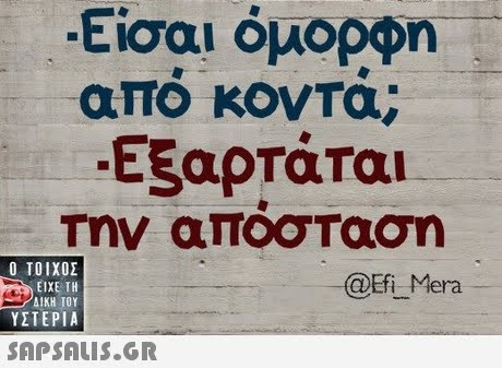 -Είσαι όμορφη : απο κοντα; Εξαρτάται Την απόσΤαση Ο ΤΟΙΧΟΣ @Efi Mera ΕΙΧΕ ΤΗ ΥΣΤΕΡΙΑ 