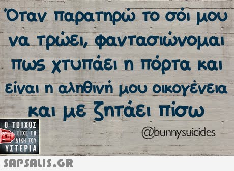Όταν παρατηρώ Το σοι μου να Τρίδι, φαντασιώνομαι. ΧΤυπαει η πορτα και είναι η αληθινή μου οικογένεια και με ζητάει πίσω  ΥΣΤΕΡΙΑ @bunnysuicides 