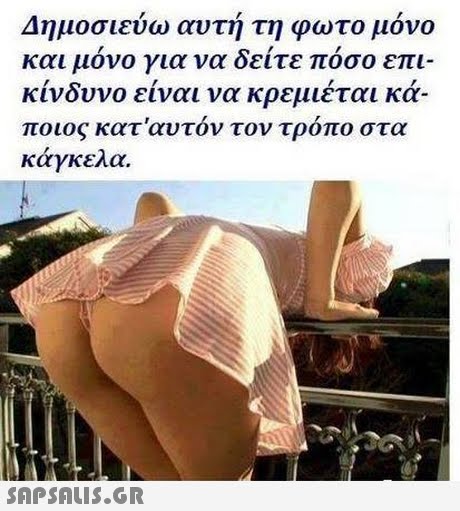 Δημοσιεύω αυτή τη φωτο μόνο και μόνο για να δείτε πόσο επι- κίνδυνο είναι να κρεμιέται κα- ποιος κατ αυτον τον τροπο στα κάγκελα.