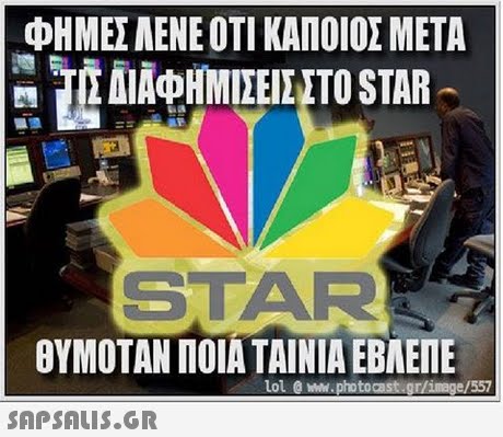 ΦΗΜΕΣ ΑΕΝΕ ΟΤΙ ΚΑΠΟΙΟΣ ΜΕΤΑ ΔΙΑΦΗΜΙΣΕΙΣ ΣΤΟ STAR STAR ΒΥΜΟΤΑΝ ΠΟΙΑ ΤΑΙΝΙΑ ΕΒΛΕΠΕ lol e ww.photocast.gr/image/557