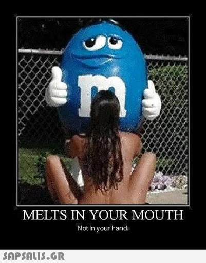 MELTS IN YOUR MOUTH Not in your hand. 