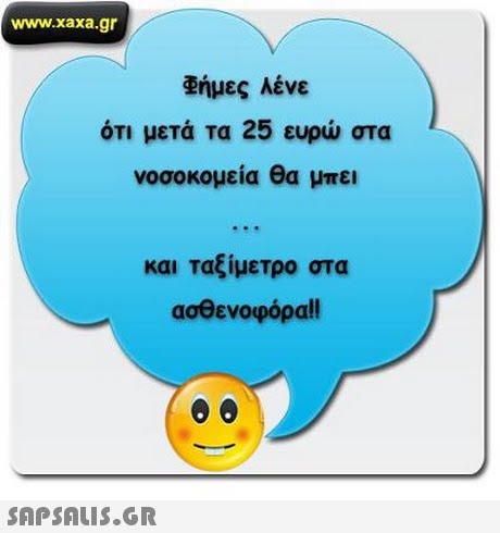 www.xaxa.gr ήμες λένε ότι μετά τα 25 ευρώ στα νοσοκομεία θα μπει και ταξίμετρο στα ασθενοφόρα!! 