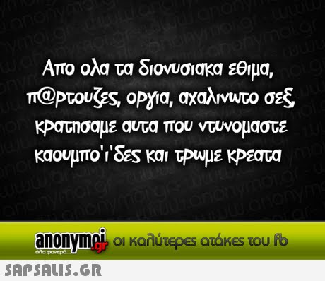 Απο ολα τα διονυσιακα εθιμα, r@poougs, opgia  αχαλινυτο σεξ ΚΡατησαμε αυτα που ντυνομαστε καουμπο   δες και τουμε κΡεστα anonymek οι καλύτερες ατάκes του io 