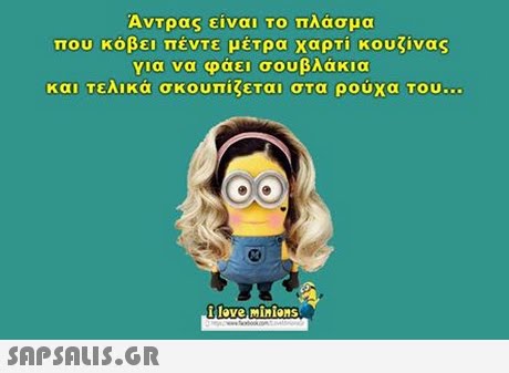 Αντρας είναι το πλάσμα που κόβει πέντε μέτρα χαρτί κουζίνας για να φάει σουβλάκια και τελικά σκουπίζεται στα ρούχα του love minions 