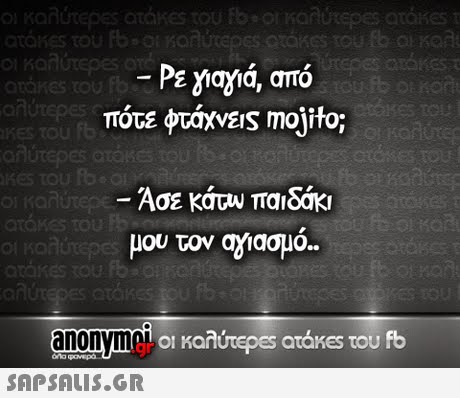 -Ρε γιαγιά, από ποτε onutepeso του φτ6xws mojito; TO Άσε κατυ παιδάκι μου τον αγιασμό.. to οι καλύτερ€5 atakes του fb