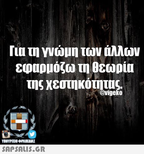 Για τη γνώμη των άλλων εφαρμόζω τη θεωρία της χεστηκότητας. @vigeko ΥΠΟΥΡΓΕΙΟ ΦΡΑΠΕΝΑΣ SAPSAIS.GR