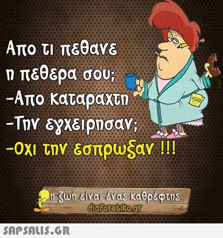 Απο τι πεθανε η πεθερα σου; -Απο καταραχτη 