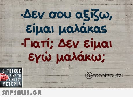 Δεν σου αξίζω, είμαι μαλάκας rari; Δεν είμαι εγιώ μαλάκω;  ΥΣΤΕΡΙΑ @cocotzoutzi 