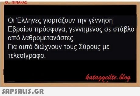 Ο ΠΙΝΑΚΑΣ Οι Έλληνες γιορτάζουν την γέννηση Εβραίου πρόσφυγα, γεννημένος σε στάβλο από λαθρομετανάστες. Για αυτό διώχνουν τους Σύρους με τελεσίγραφο. bataggeidte. blog 