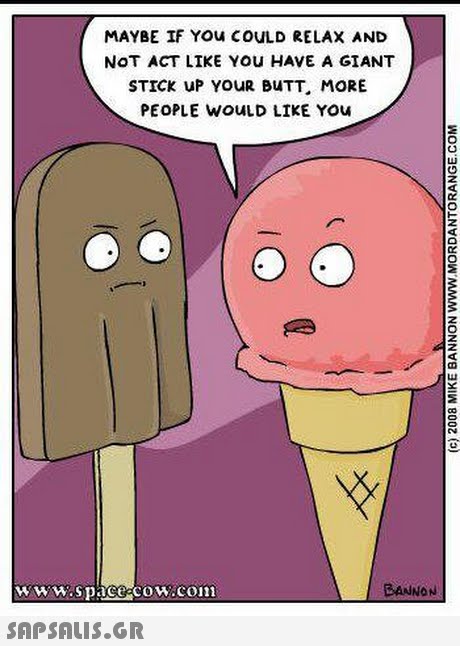 MAYBE IF YOu COULD RELAX AND NOT ACT LIKE YOU HAVE A GIANT STICK uP YOUR BUTT, MORE PEOPLE WOULD LIKE YOUu 4 ww wSpaCC Cow con BANNON 