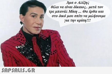 Άμα ο Αλέξης θέλει να είναι δίκαιος.. μετά τον τρε μπανάλ Μίκη Θα έρθει και στο δικό μου σπίτινα μιλήσουμε για την κρίση!! ,