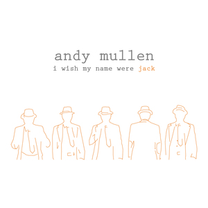Andy Mullen - I Wish My Name Were Jack