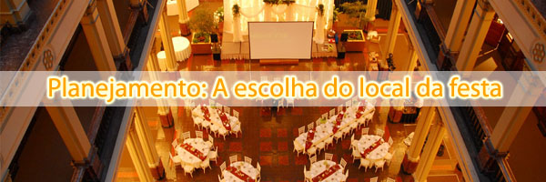 Planejamento: A escolha do local da festa planejamento escolha do local da festa Planejamento: A escolha do local da festa